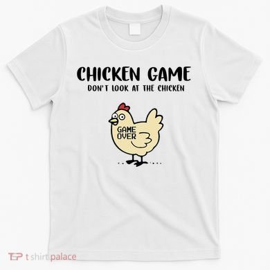 Chicken Game Dont Look At The Chicken Funny T-Shirt