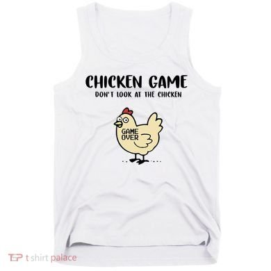 Chicken Game Dont Look At The Chicken Funny Tank Top