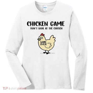Chicken Game Dont Look At The Chicken Funny Women's Long Sleeve Shirt