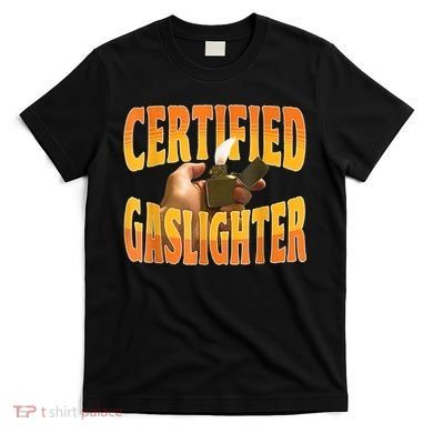 Certified Gaslighter Funny Sarcasm Oddly Specific Meme T-Shirt
