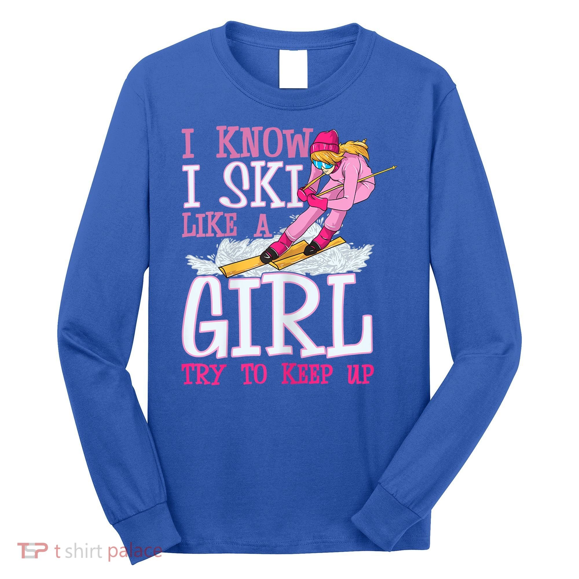 Cuet Gift I Ski Like A Girl Try To Keep Up Skier Funny Skiing Gift Long Sleeve Shirt