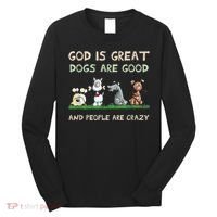 Cute God Is Great Dogs Are Good And People Are Crazy Long Sleeve Shirt thumb 0