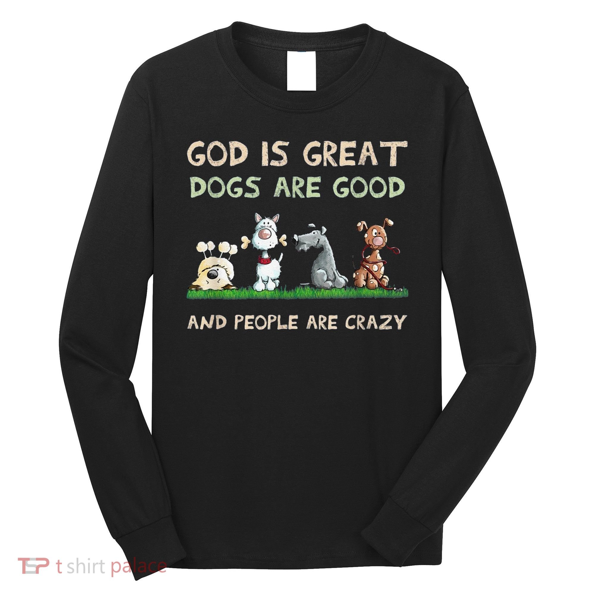 Cute God Is Great Dogs Are Good And People Are Crazy Long Sleeve Shirt