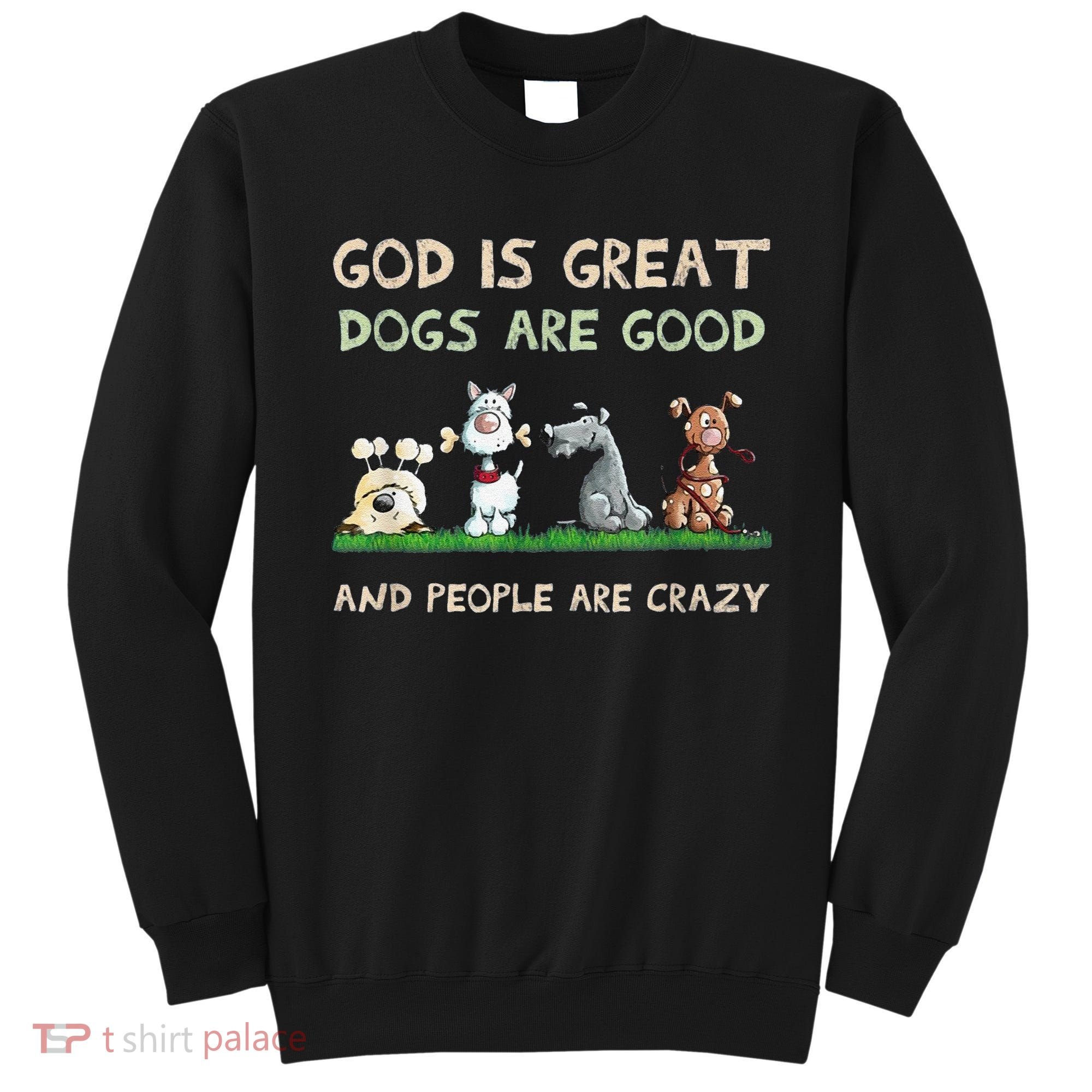Cute God Is Great Dogs Are Good And People Are Crazy Sweatshirt