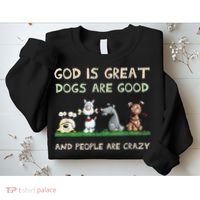 Cute God Is Great Dogs Are Good And People Are Crazy Sweatshirt thumb 2