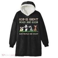 Cute God Is Great Dogs Are Good And People Are Crazy Hooded Wearable Blanket thumb 0