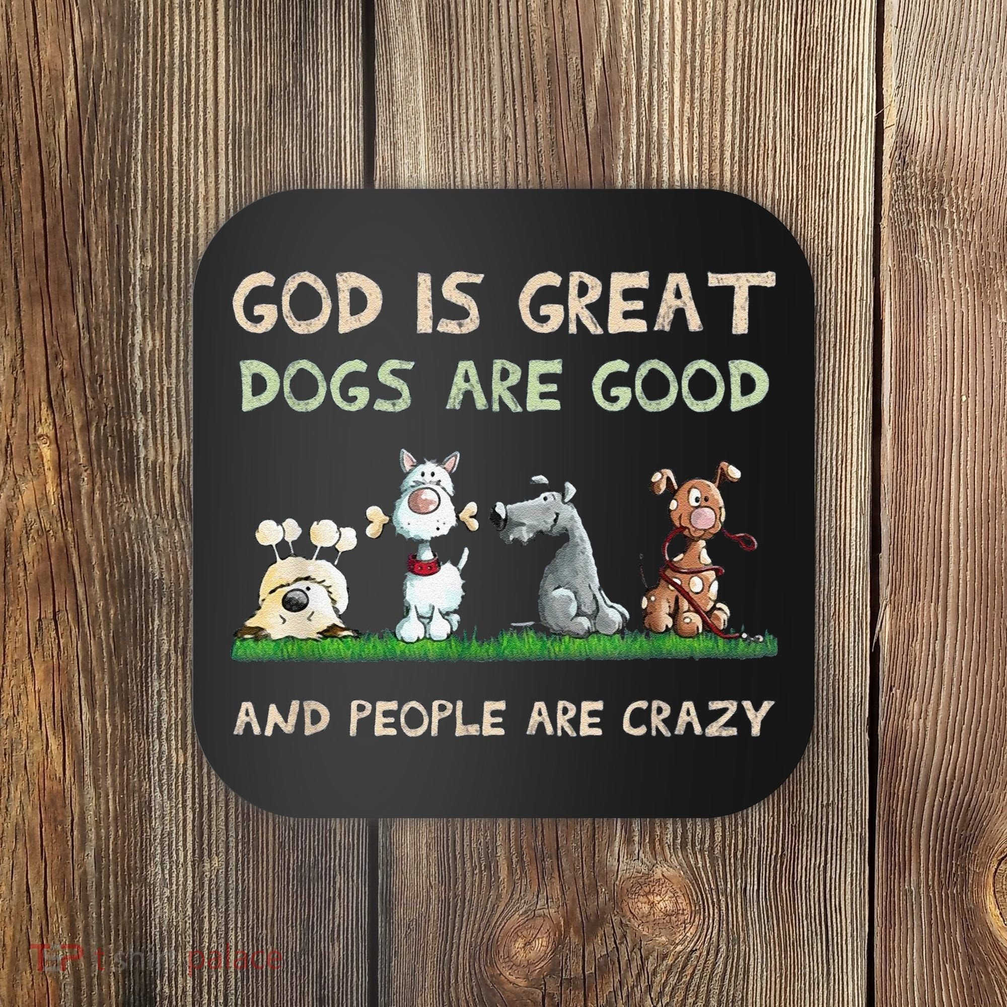Cute God Is Great Dogs Are Good And People Are Crazy Coaster