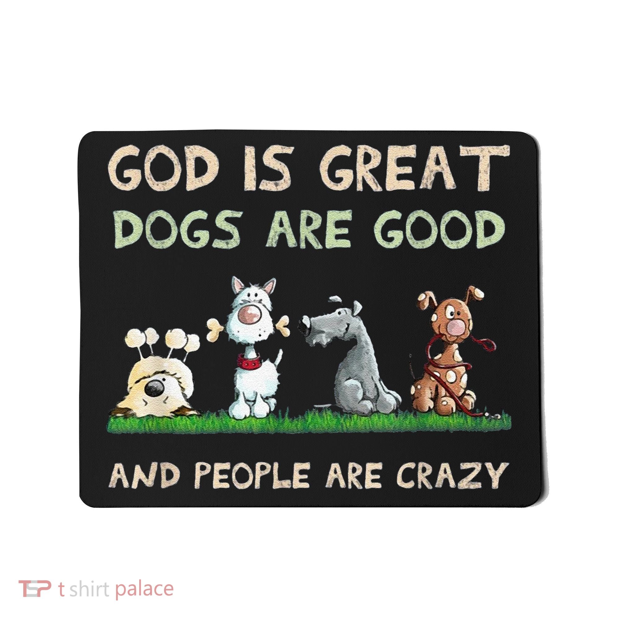 Cute God Is Great Dogs Are Good And People Are Crazy Mousepad
