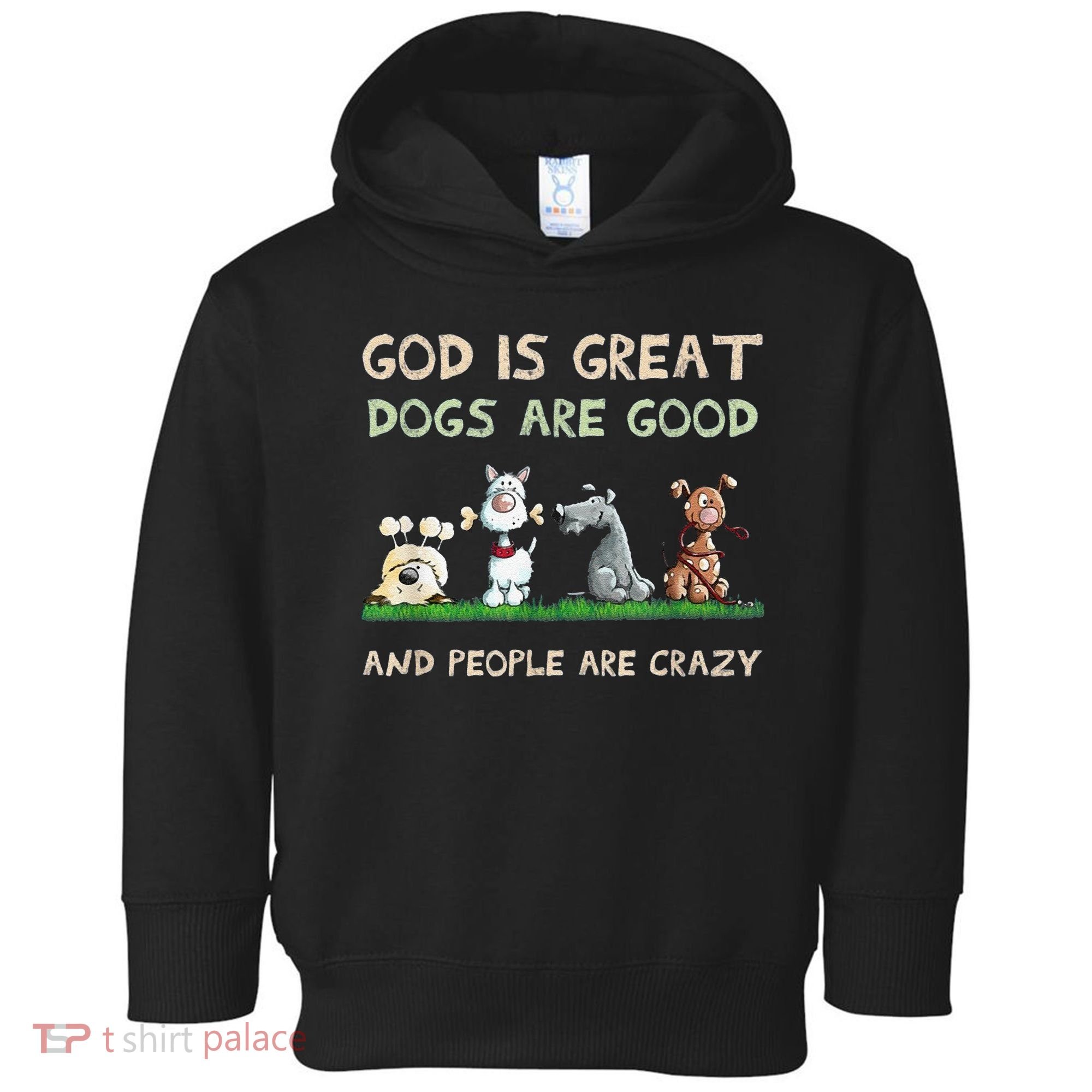 Cute God Is Great Dogs Are Good And People Are Crazy Toddler Hoodie