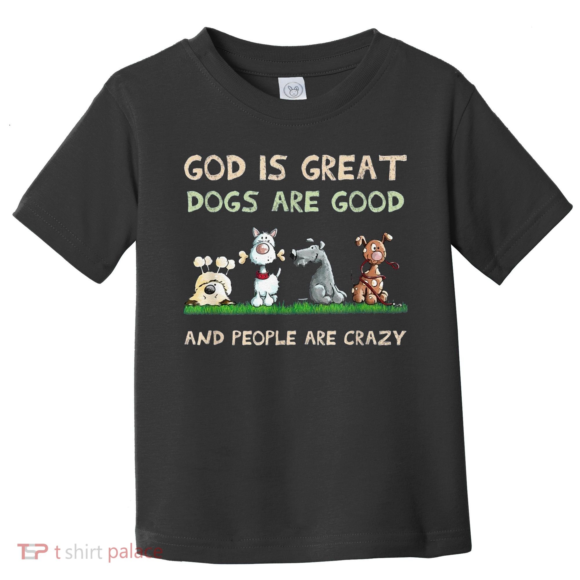 Cute God Is Great Dogs Are Good And People Are Crazy Toddler T-Shirt