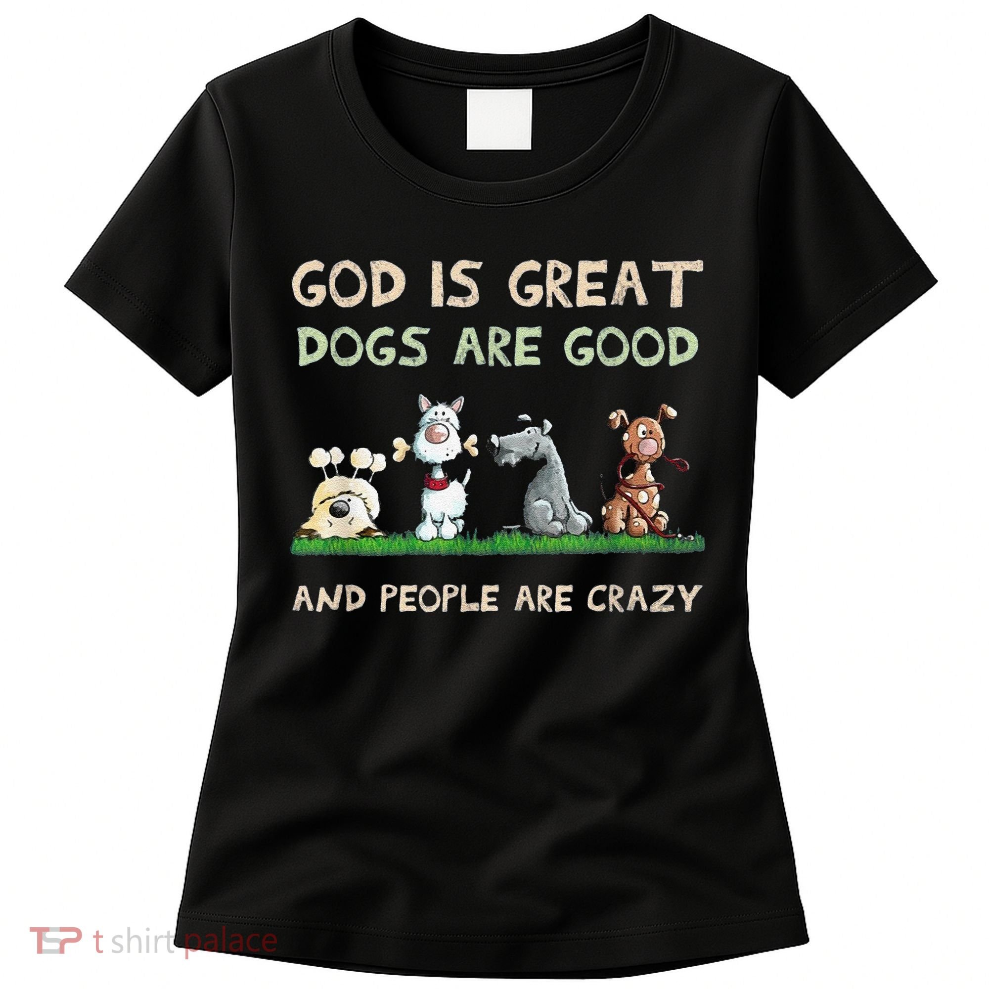 Cute God Is Great Dogs Are Good And People Are Crazy Women's T-Shirt