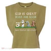 Cute God Is Great Dogs Are Good And People Are Crazy Garment-Dyed Women's Muscle Tee thumb 0