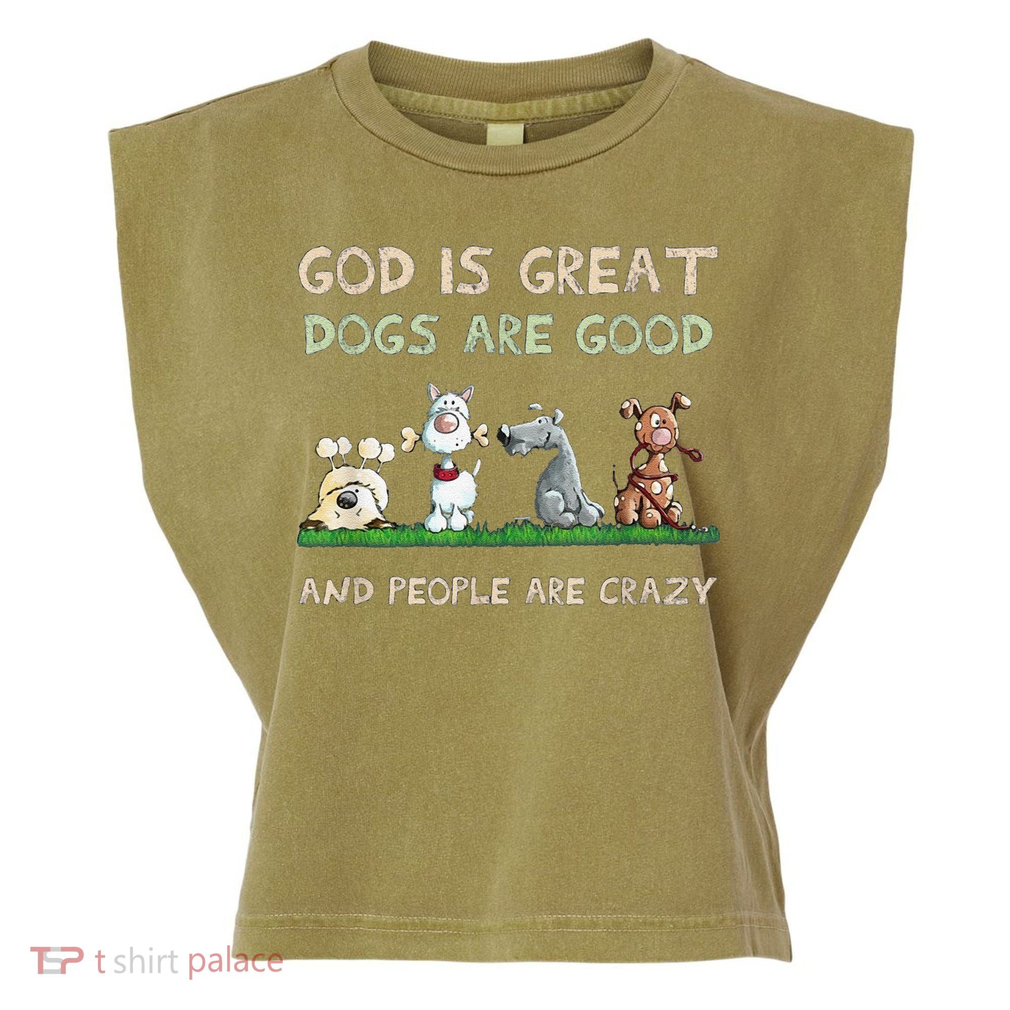 Cute God Is Great Dogs Are Good And People Are Crazy Garment-Dyed Women's Muscle Tee