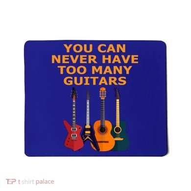 Cute Guitar Lover Gift You Can Never Have Too Many Guitars Gift Mousepad