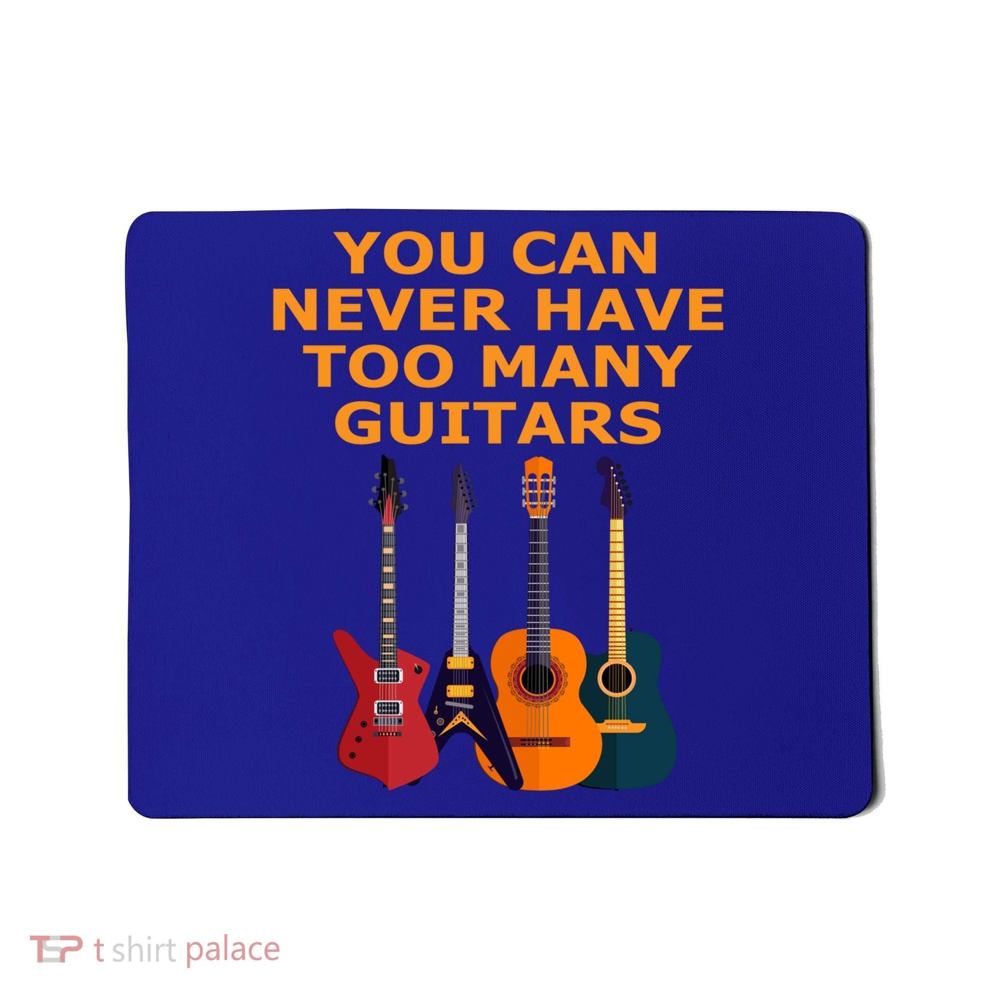 Cute Guitar Lover Gift You Can Never Have Too Many Guitars Gift Mousepad