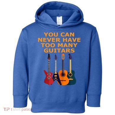 Cute Guitar Lover Gift You Can Never Have Too Many Guitars Gift Toddler Hoodie