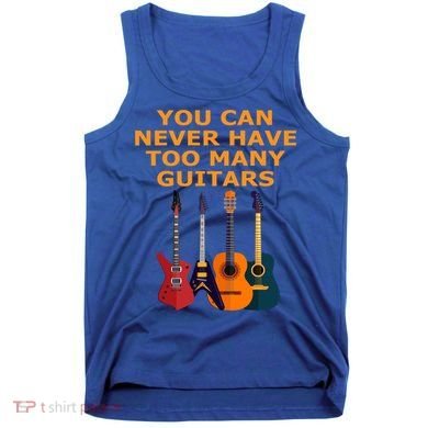 Cute Guitar Lover Gift You Can Never Have Too Many Guitars Gift Tank Top