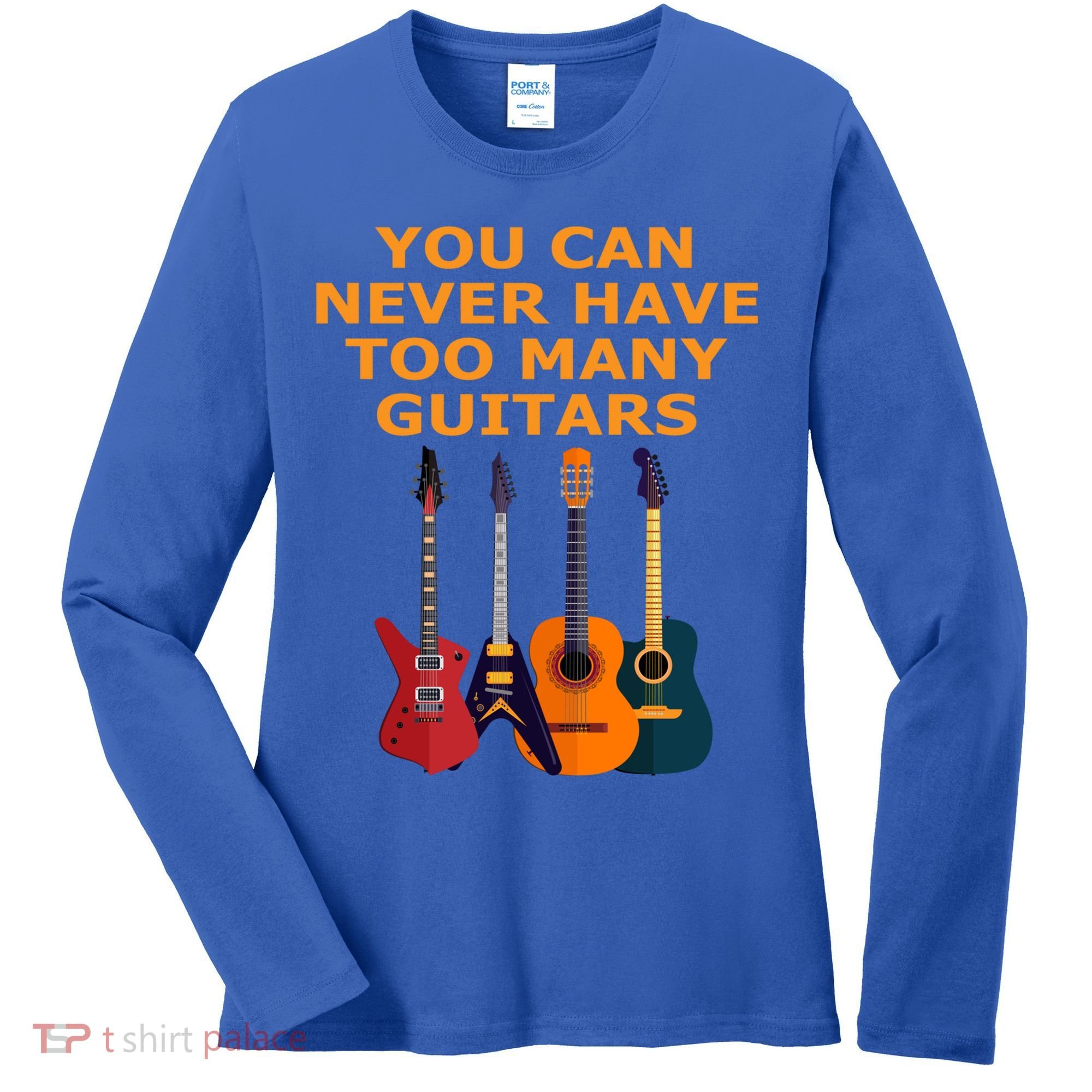 Cute Guitar Lover Gift You Can Never Have Too Many Guitars Gift Women's Long Sleeve Shirt