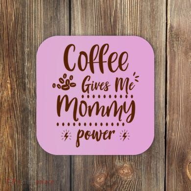 Coffee Gives Me Mommy Power Coaster
