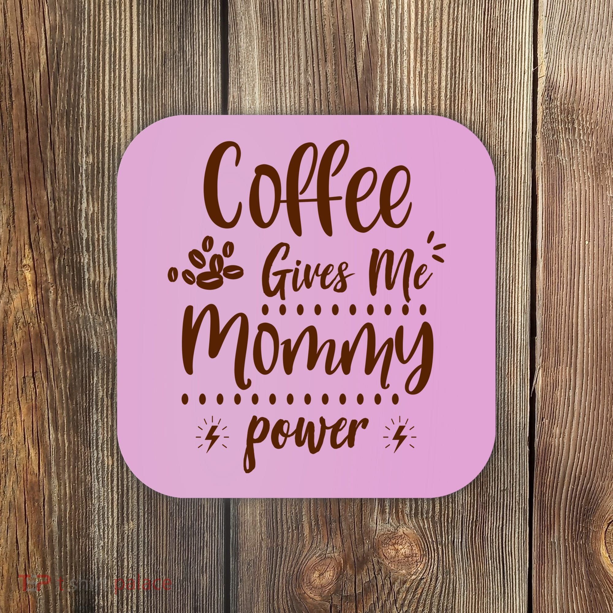 Coffee Gives Me Mommy Power Coaster