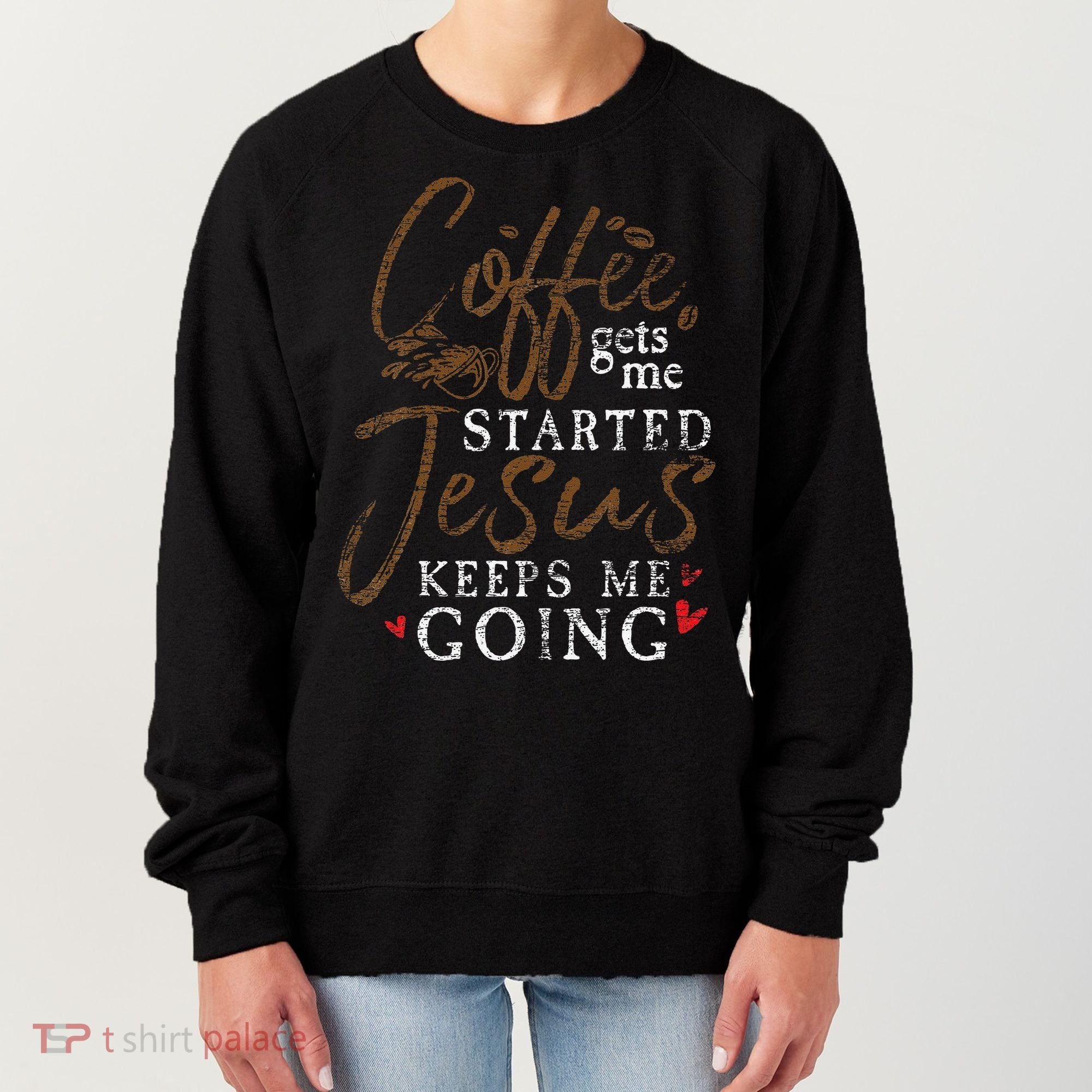 Coffee Gets Me Started Jesus Keeps Me Going Funny Jesus Women's Sweatshirt