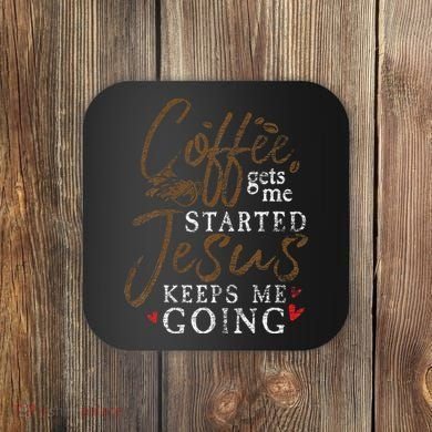 Coffee Gets Me Started Jesus Keeps Me Going Funny Jesus Coaster