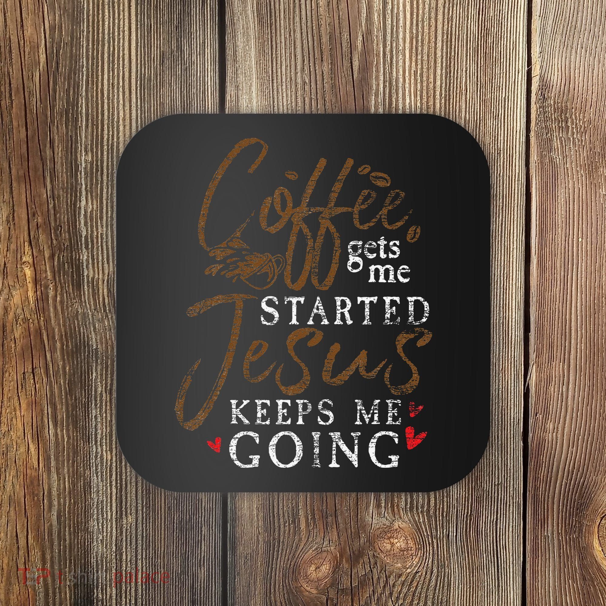 Coffee Gets Me Started Jesus Keeps Me Going Funny Jesus Coaster