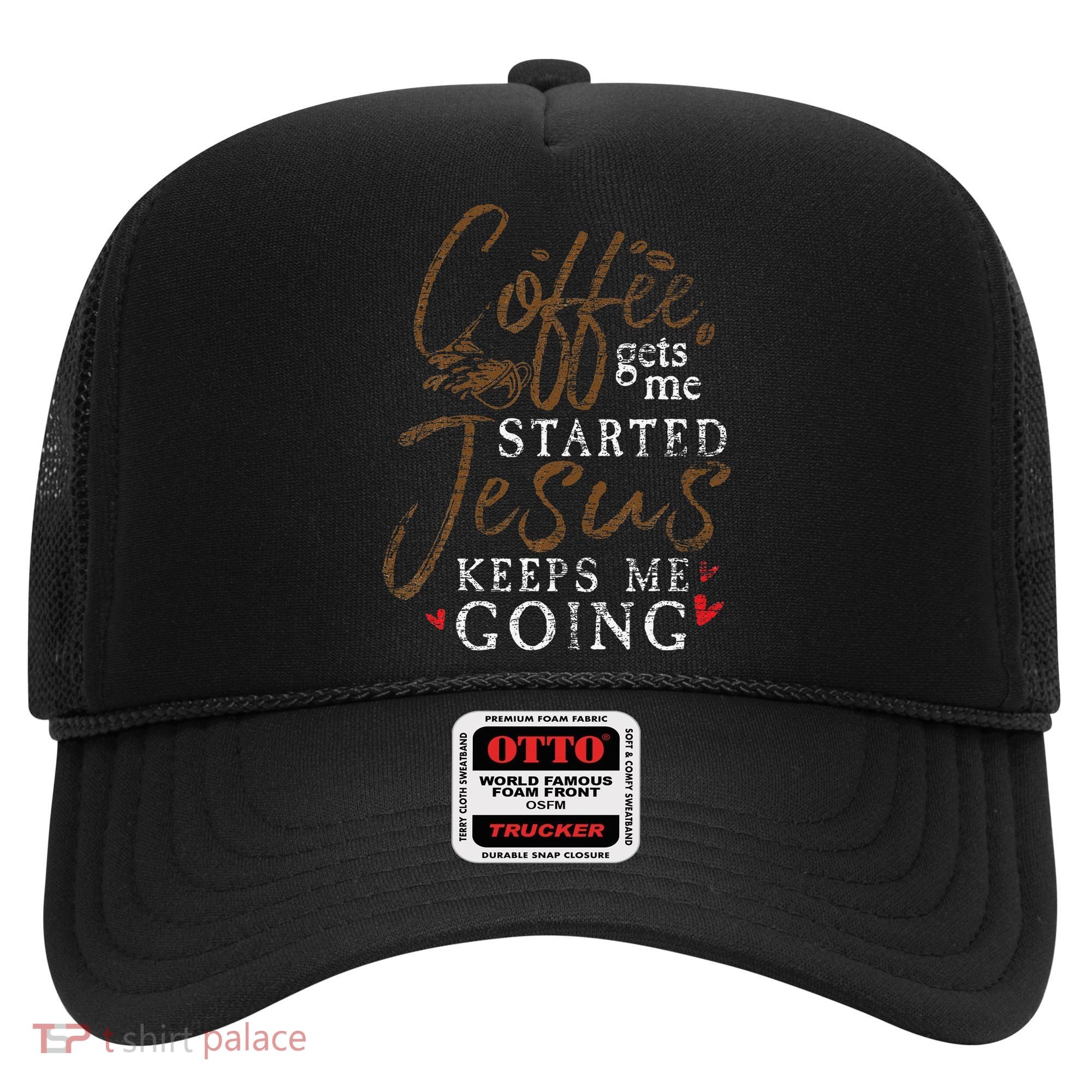 Coffee Gets Me Started Jesus Keeps Me Going Funny Jesus Hat