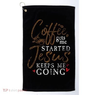 Coffee Gets Me Started Jesus Keeps Me Going Funny Jesus Golf Towel