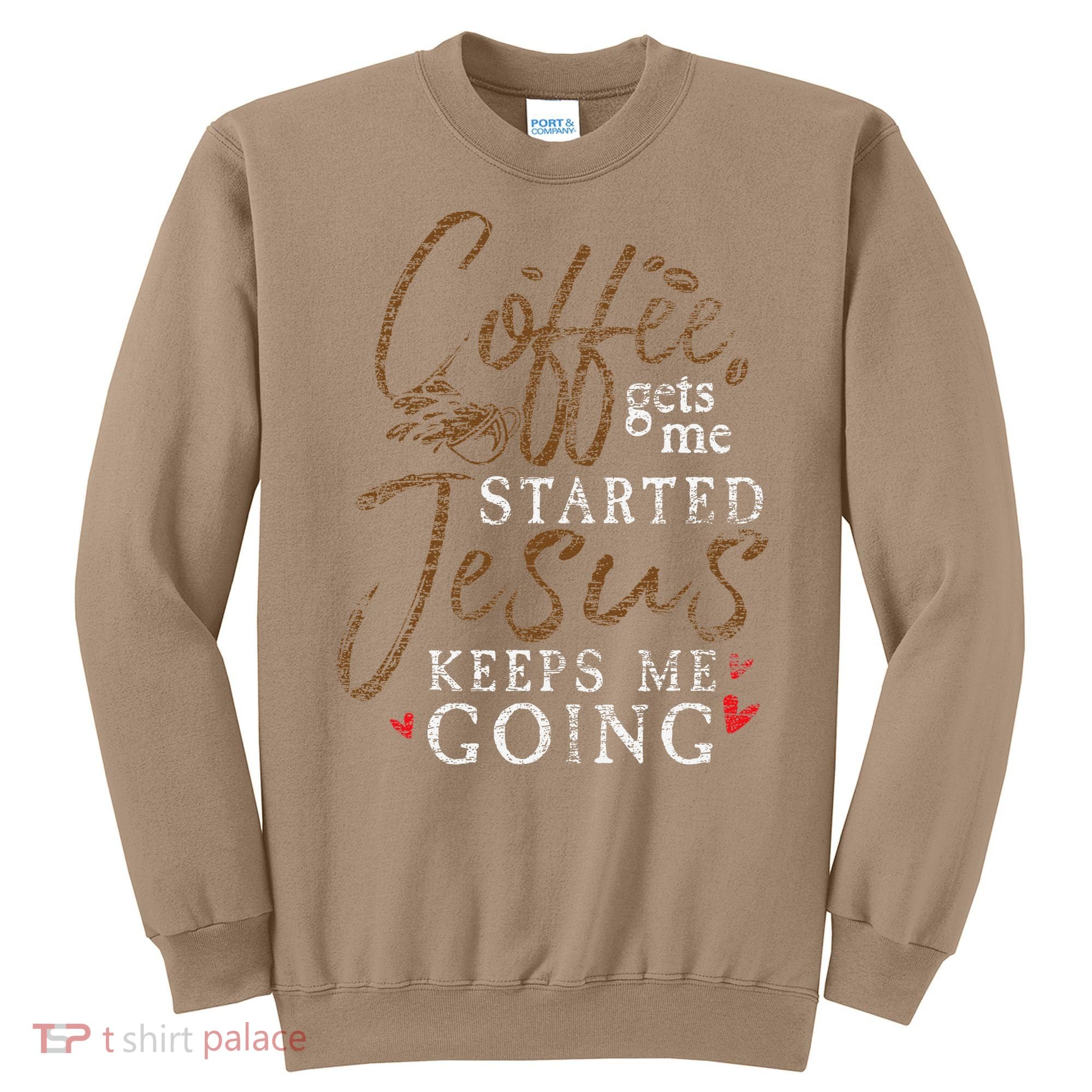 Coffee Gets Me Started Jesus Keeps Me Going Funny Jesus Sweatshirt
