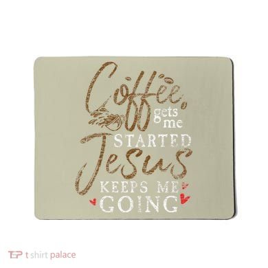 Coffee Gets Me Started Jesus Keeps Me Going Funny Jesus Mousepad