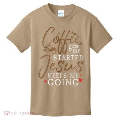 Coffee Gets Me Started Jesus Keeps Me Going Funny Jesus Kids T-Shirt
