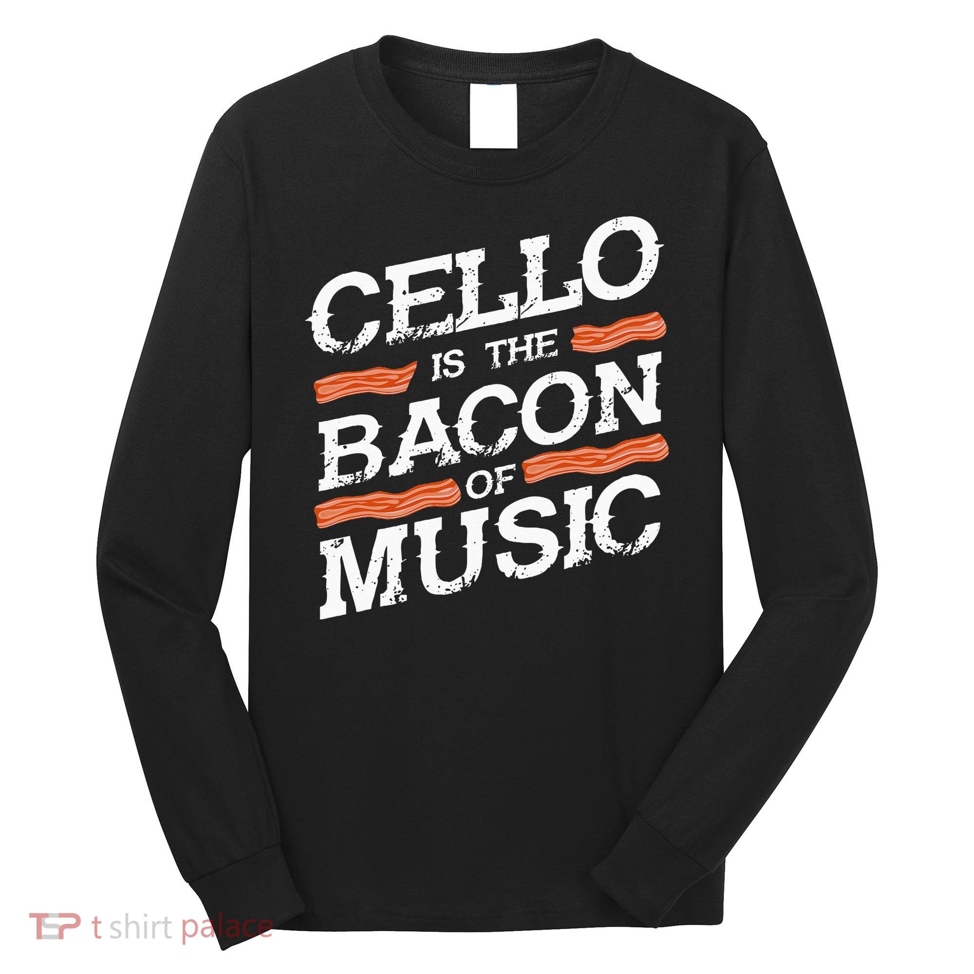 Cellist Gift Musical Instrument Cello Is The Bacon Of Music Long Sleeve Shirt