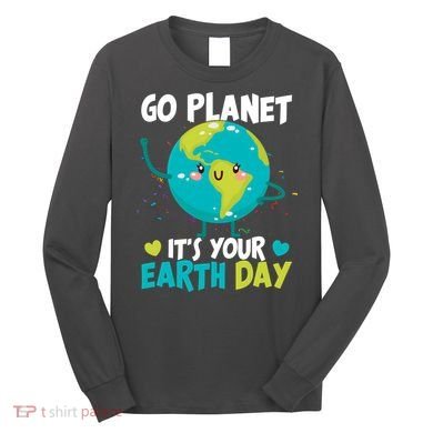 Cute Go Planet It's Your Earth Day Long Sleeve Shirt