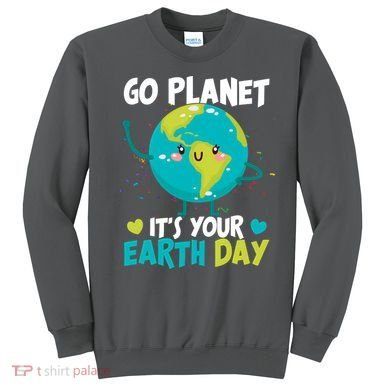 Cute Go Planet It's Your Earth Day Sweatshirt