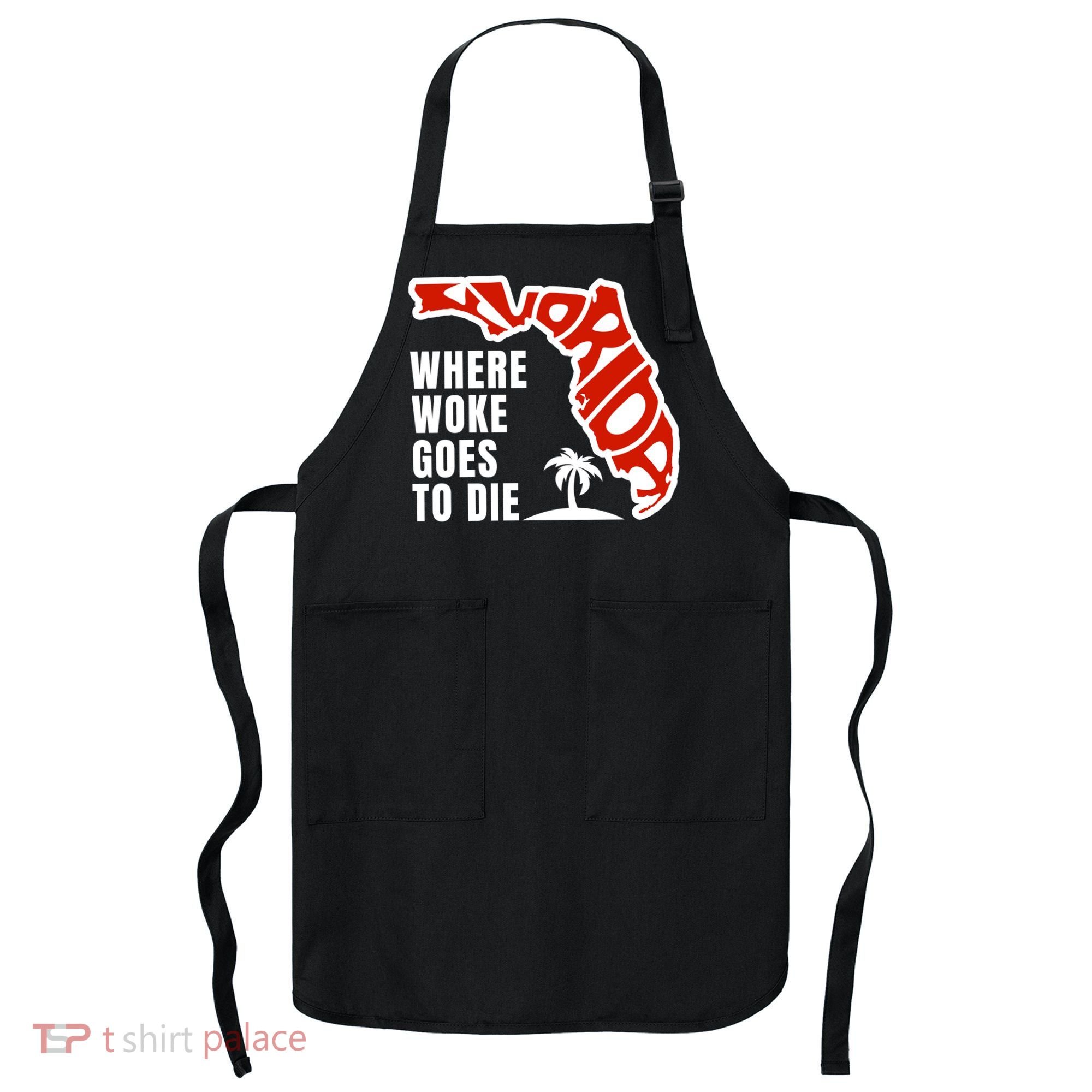 Conservative Governor Ron Desantis Quote:Florida Is Where Woke Goes To Die Apron