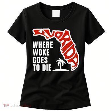 Conservative Governor Ron Desantis Quote:Florida Is Where Woke Goes To Die Women's T-Shirt