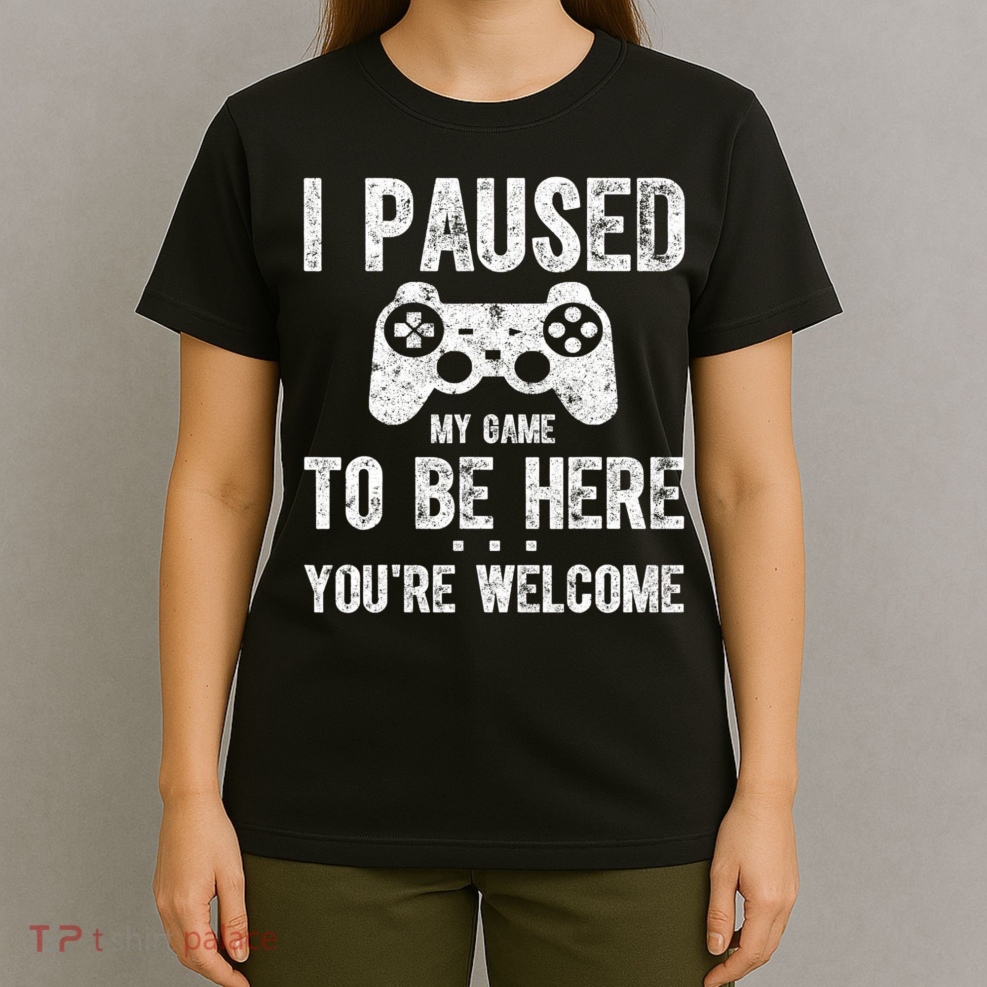 Cute Gamer Shirt I Paused My Game To Be Here You're Welcome TShirt T-Shirt
