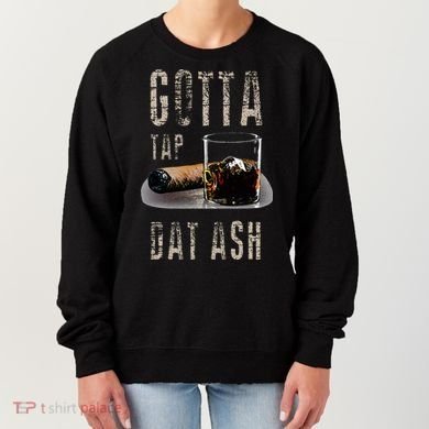 Cigars Gotta Tap Dat Ash Cigar And Smoking Tee Women's Sweatshirt