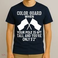 Color Guard When Pole Is 6ft And You Are 52 T-Shirt thumb 3
