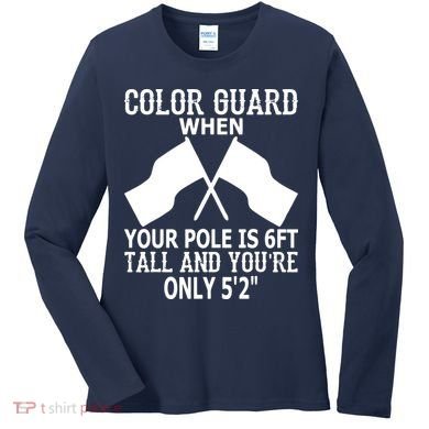 Color Guard When Pole Is 6ft And You Are 52 Women's Long Sleeve Shirt