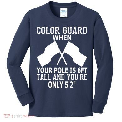Color Guard When Pole Is 6ft And You Are 52 Kids Long Sleeve Shirt