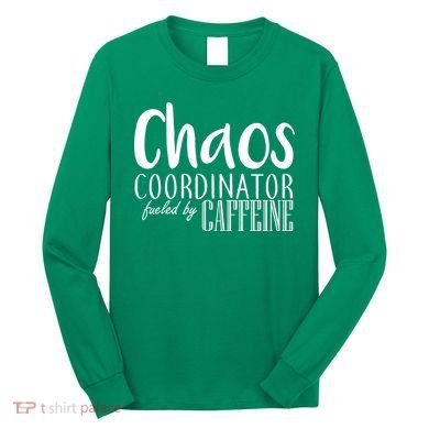Chaos Coordinator Fueled By Caffeine Long Sleeve Shirt