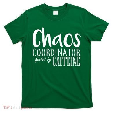 Chaos Coordinator Fueled By Caffeine T-Shirt