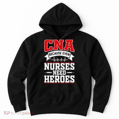 CNA Humor Because Even Nurses Need Heroes Funny CNA Nurse Hoodie