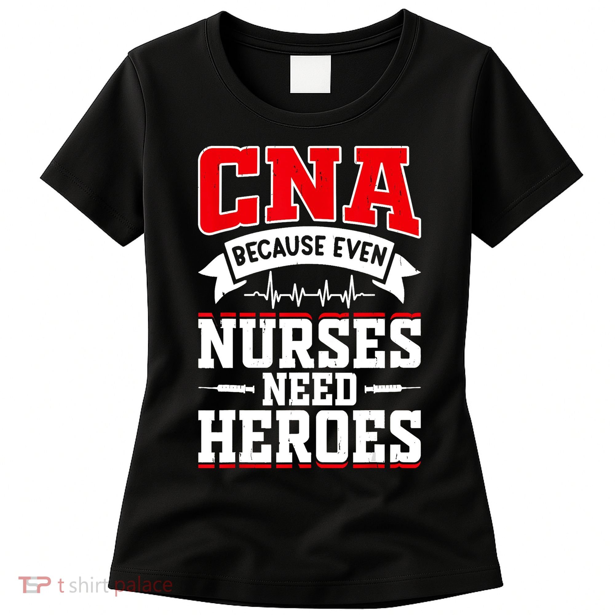 CNA Humor Because Even Nurses Need Heroes Funny CNA Nurse Women's T-Shirt