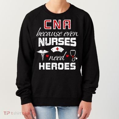 Cna Humor Because Even Nurses Need Heroes Funny Nurse Women's Sweatshirt