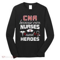 Cna Humor Because Even Nurses Need Heroes Funny Nurse Long Sleeve Shirt thumb 0