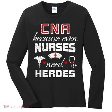 Cna Humor Because Even Nurses Need Heroes Funny Nurse Women's Long Sleeve Shirt