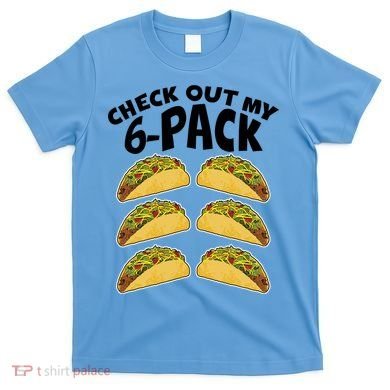 Check Out My 6-Pack Tacos T-Shirt